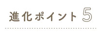 進化ポイント5