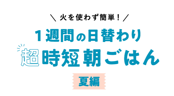 火を使わず簡単！1週間の日替わり超時短朝ごはん～夏編～