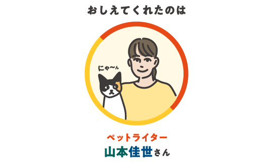 おしえてくれたのは ペットライター 山本佳世さん