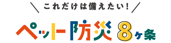 これだけは備えたい！ペット防災8か条